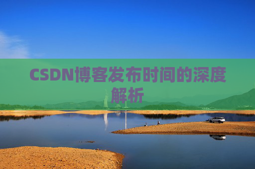 CSDN博客发布时间的深度解析